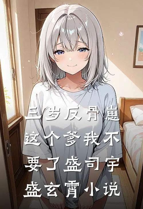 三岁反骨崽：这个爹我不要了盛司宇盛玄霄小说