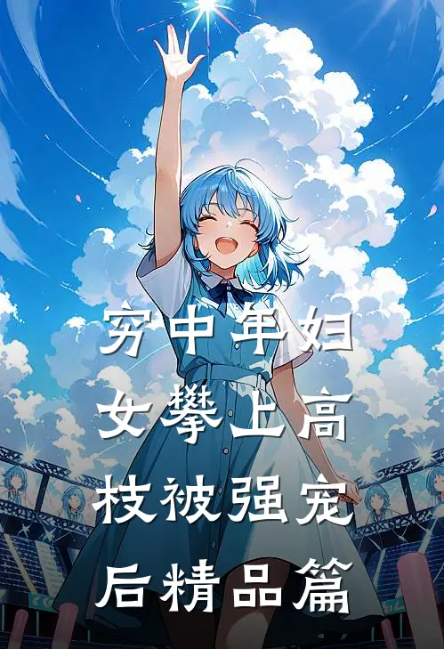 穷中年妇女攀上高枝被强宠后精品篇