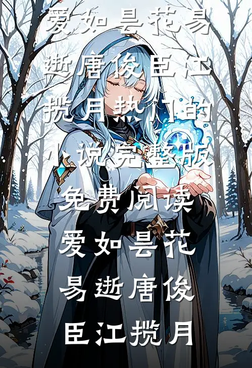 爱如昙花易逝(唐俊臣江揽月)热门的小说_完整版免费阅读爱如昙花易逝唐俊臣江揽月