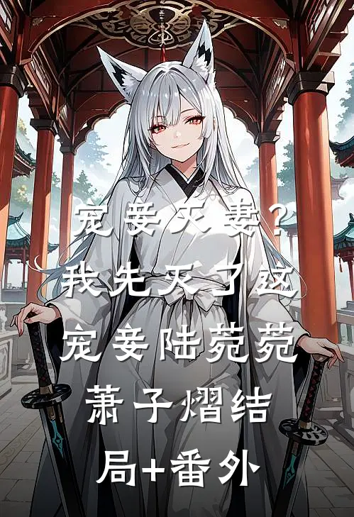 宠妾灭妻？我先灭了这宠妾陆菀菀萧子熠结局+番外