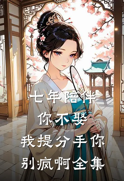 七年陪伴你不娶，我提分手你别疯啊全集