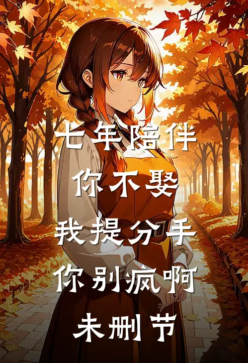 七年陪伴你不娶，我提分手你别疯啊未删节