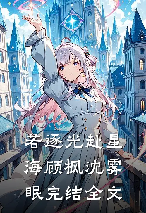 若逐光赴星海顾枫沈雾眠完结全文