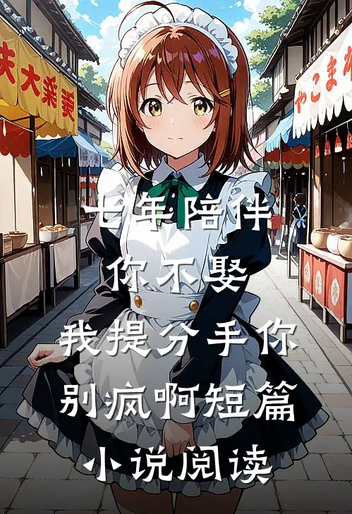 七年陪伴你不娶，我提分手你别疯啊短篇小说阅读