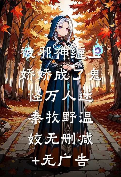 被邪神缠上，娇娇成了鬼怪万人迷秦牧野温姣无删减+无广告