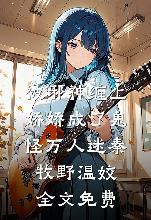 被邪神缠上，娇娇成了鬼怪万人迷秦牧野温姣全文免费