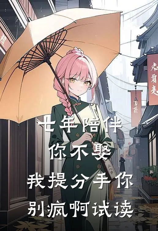 七年陪伴你不娶，我提分手你别疯啊试读