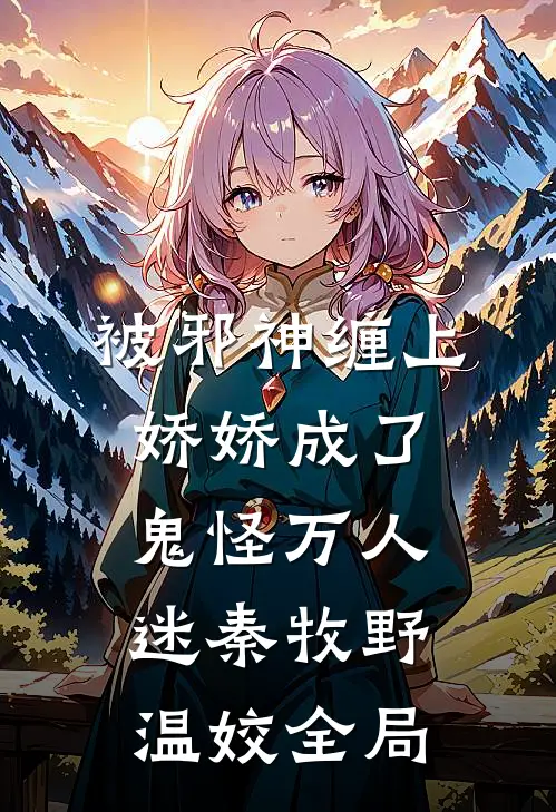 被邪神缠上，娇娇成了鬼怪万人迷秦牧野温姣全局