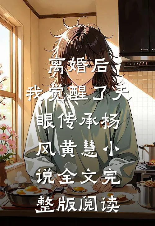 《离婚后，我觉醒了天眼传承》杨风黄慧小说全文完整版阅读