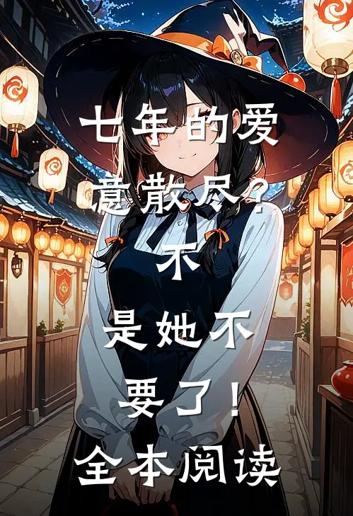 七年的爱意散尽？不，是她不要了！全本阅读