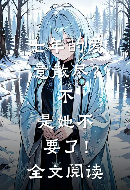 七年的爱意散尽？不，是她不要了！全文阅读