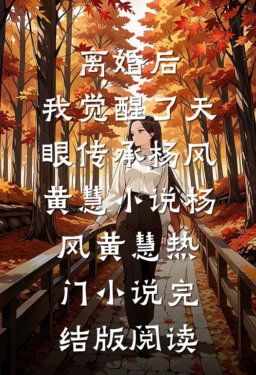 离婚后，我觉醒了天眼传承杨风黄慧小说杨风黄慧热门小说完结版阅读