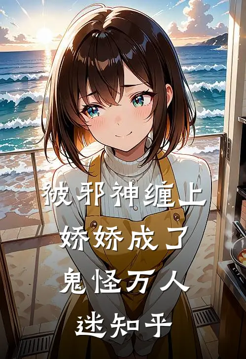 被邪神缠上，娇娇成了鬼怪万人迷知乎