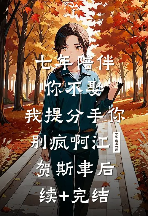 七年陪伴你不娶，我提分手你别疯啊江妧贺斯聿后续+完结