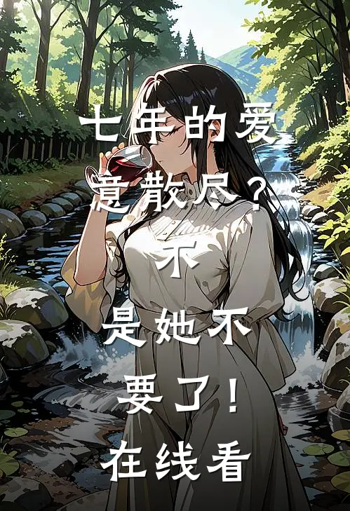 七年的爱意散尽？不，是她不要了！在线看