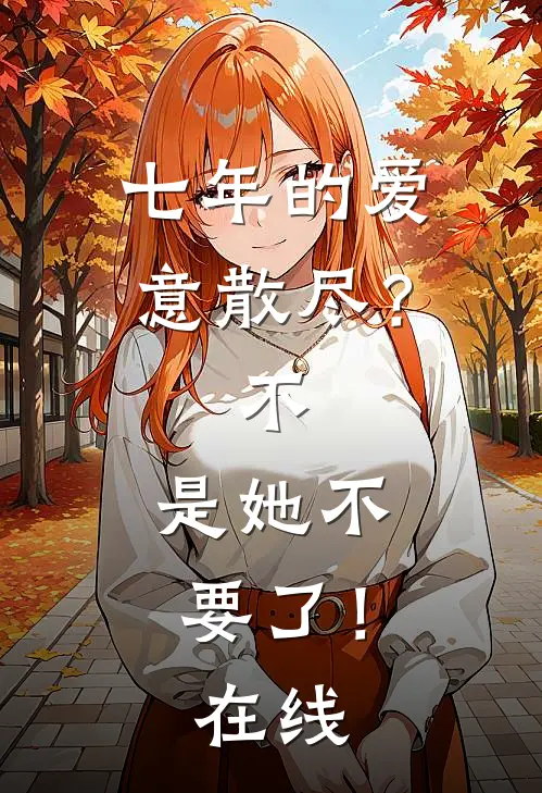 七年的爱意散尽？不，是她不要了！在线