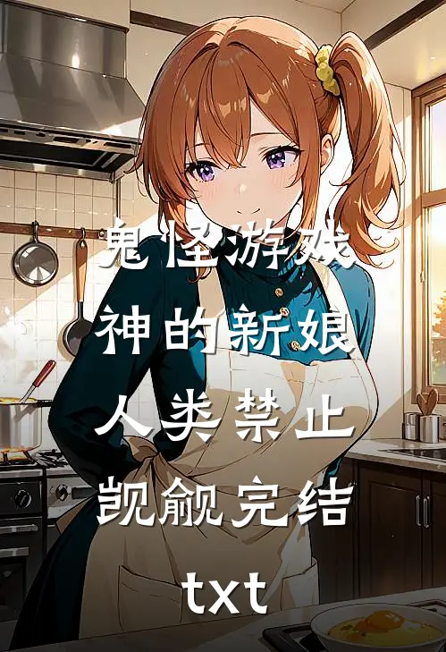 鬼怪游戏：神的新娘，人类禁止觊觎完结txt