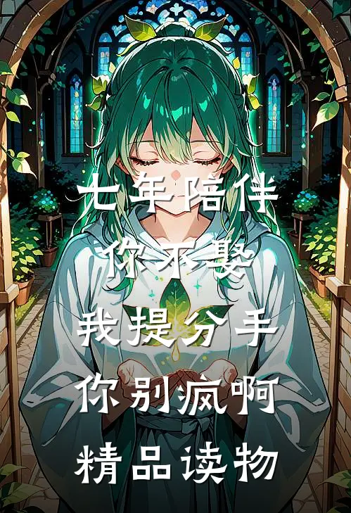 七年陪伴你不娶，我提分手你别疯啊精品读物