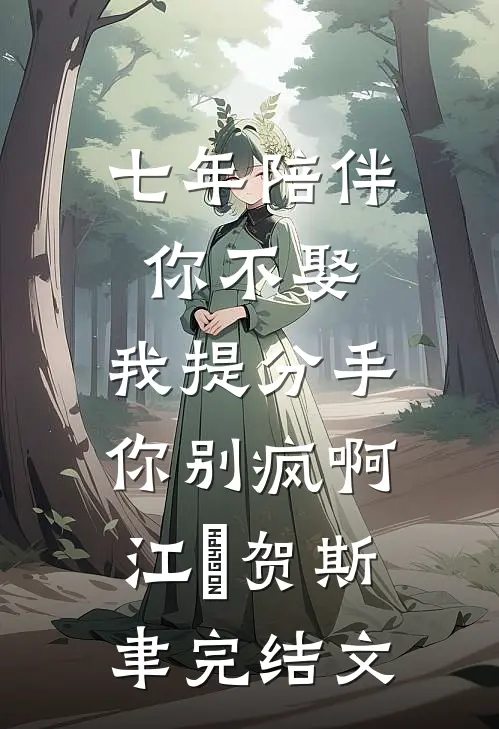 七年陪伴你不娶，我提分手你别疯啊江妧贺斯聿完结文