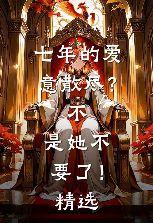 七年的爱意散尽？不，是她不要了！精选
