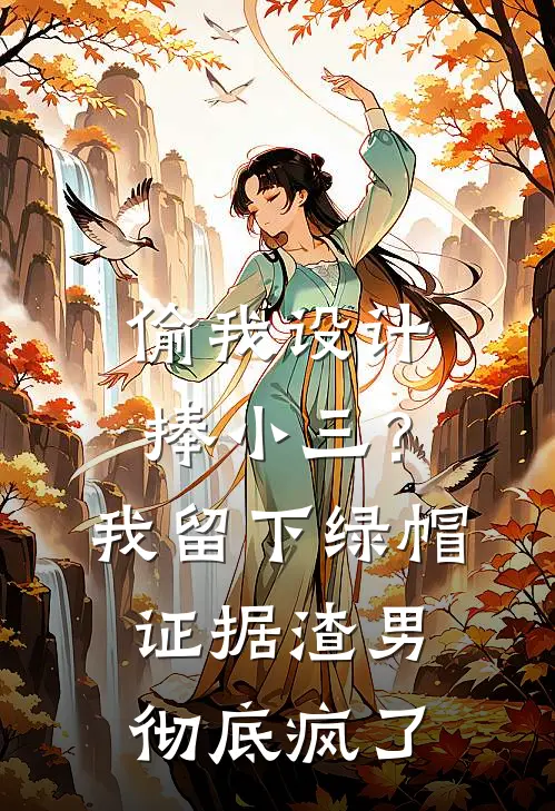 偷我设计捧小三？我留下绿帽证据，渣男彻底疯了