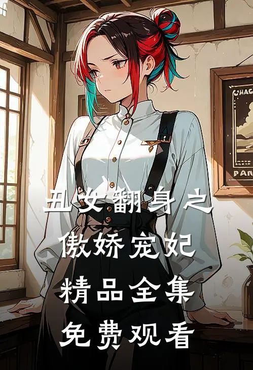 丑女翻身之傲娇宠妃精品全集免费观看