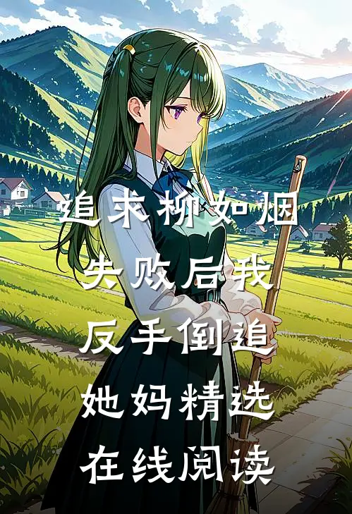 追求柳如烟失败后我反手倒追她妈精选在线阅读