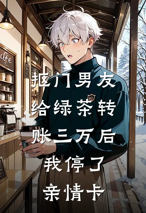 抠门男友给绿茶转账三万后，我停了亲情卡