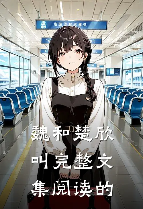 魏和楚欣叫完整文集阅读的