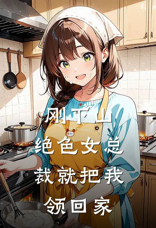 刚下山，绝色女总裁就把我领回家