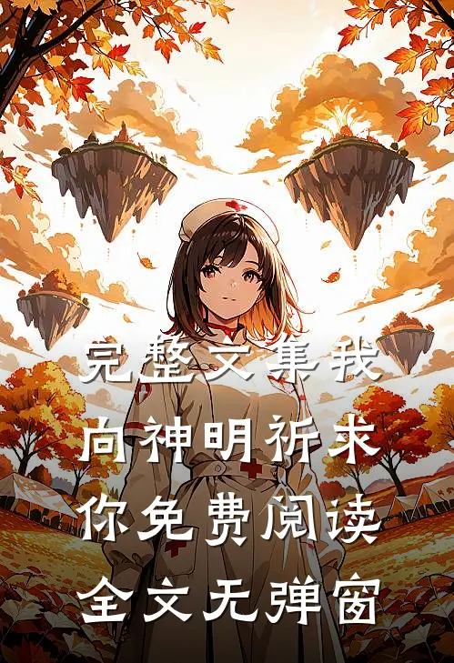完整文集我向神明祈求你免费阅读全文无弹窗