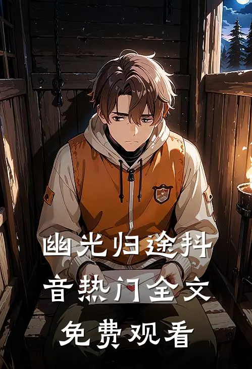 幽光归途抖音热门全文免费观看