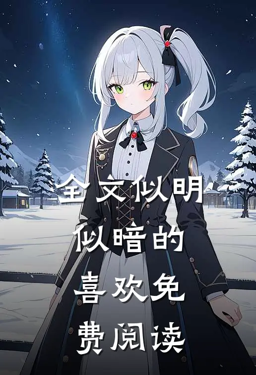 全文似明似暗的喜欢免费阅读