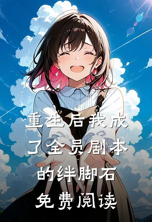 重生后我成了全员剧本的绊脚石免费阅读