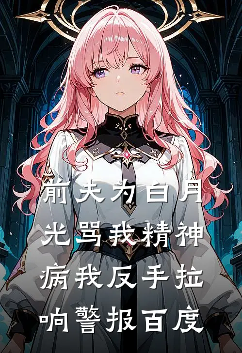 前夫为白月光骂我精神病我反手拉响警报百度