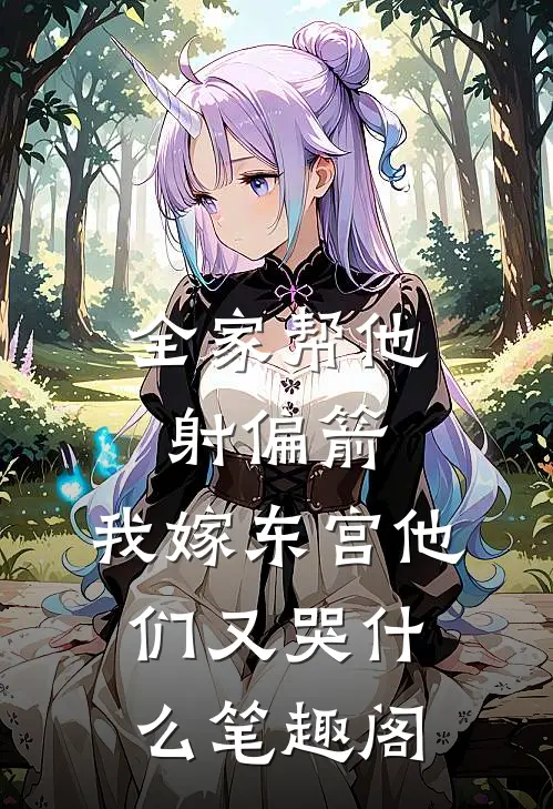 全家帮他射偏箭，我嫁东宫他们又哭什么笔趣阁