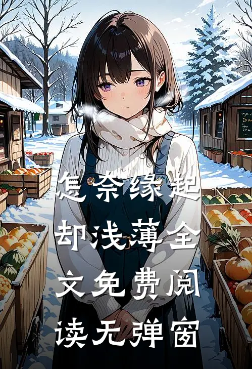 怎奈缘起却浅薄全文免费阅读无弹窗