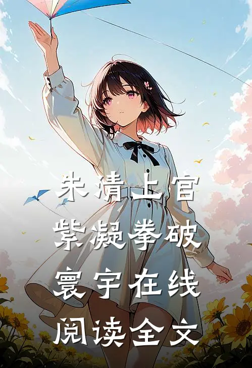 朱清上官紫凝拳破寰宇在线阅读全文