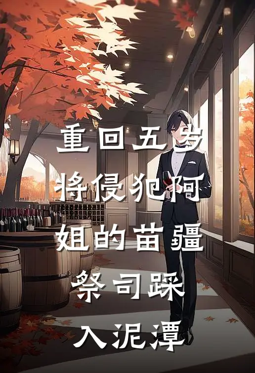 重回五岁，将侵犯阿姐的苗疆祭司踩入泥潭