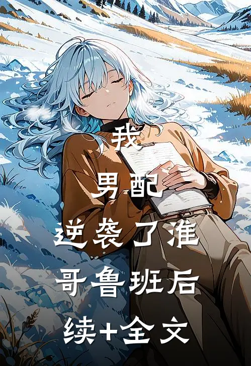 我，男配，逆袭了淮哥鲁班后续+全文