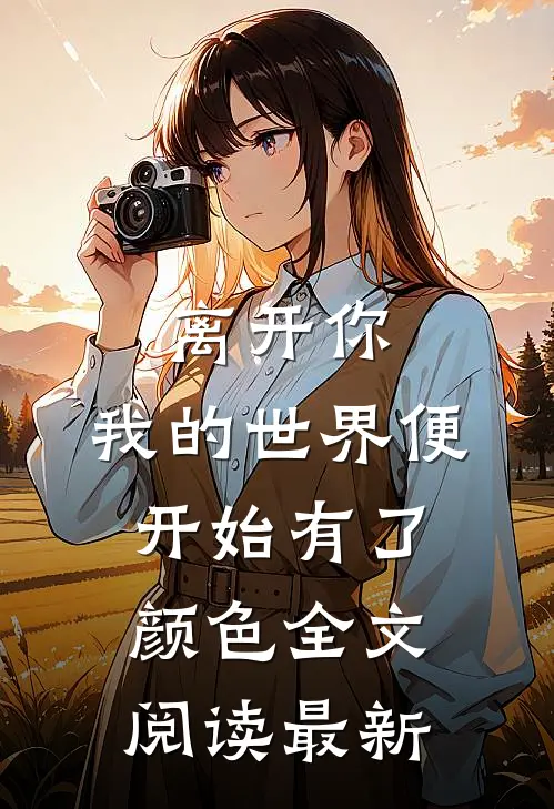 离开你，我的世界便开始有了颜色全文阅读最新