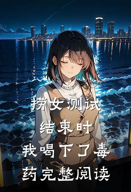 捞女测试结束时，我喝下了毒药完整阅读