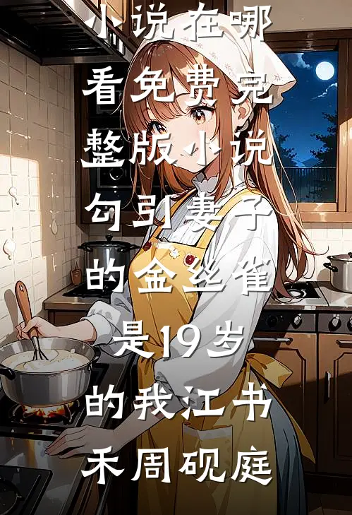 勾引妻子的金丝雀是19岁的我(江书禾周砚庭)免费小说在哪看_免费完整版小说勾引妻子的金丝雀是19岁的我江书禾周砚庭