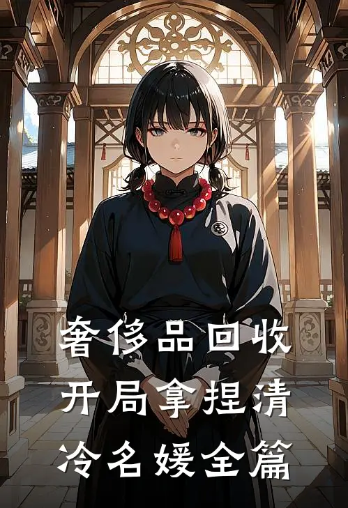 奢侈品回收，开局拿捏清冷名媛全篇
