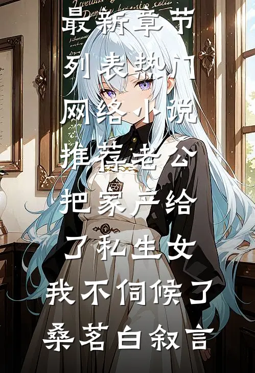 老公把家产给了私生女，我不伺候了(桑茗白叙言)最新章节列表_热门网络小说推荐老公把家产给了私生女，我不伺候了(桑茗白叙言)