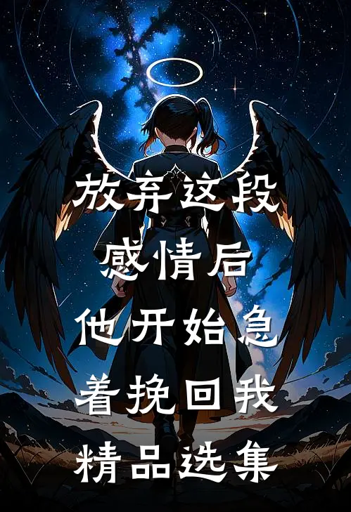 放弃这段感情后，他开始急着挽回我精品选集