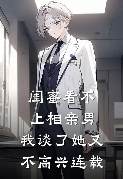 闺蜜看不上相亲男，我谈了她又不高兴连载