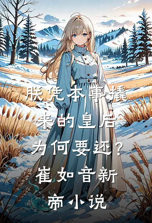 朕凭本事撬来的皇后，为何要还？崔如音新帝小说
