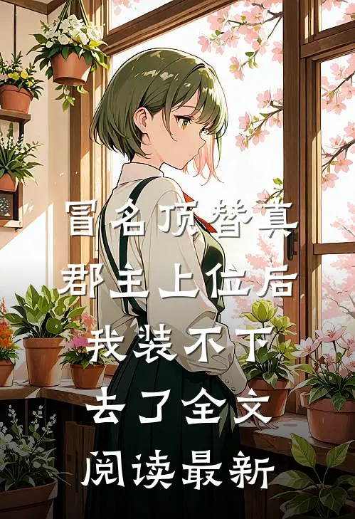 冒名顶替真郡主上位后，我装不下去了全文阅读最新