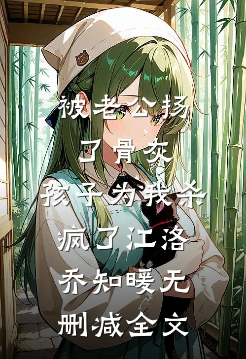 被老公扬了骨灰，孩子为我杀疯了江洛乔知暖无删减全文